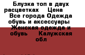 Блузка топ в двух расцветках  › Цена ­ 800 - Все города Одежда, обувь и аксессуары » Женская одежда и обувь   . Калужская обл.